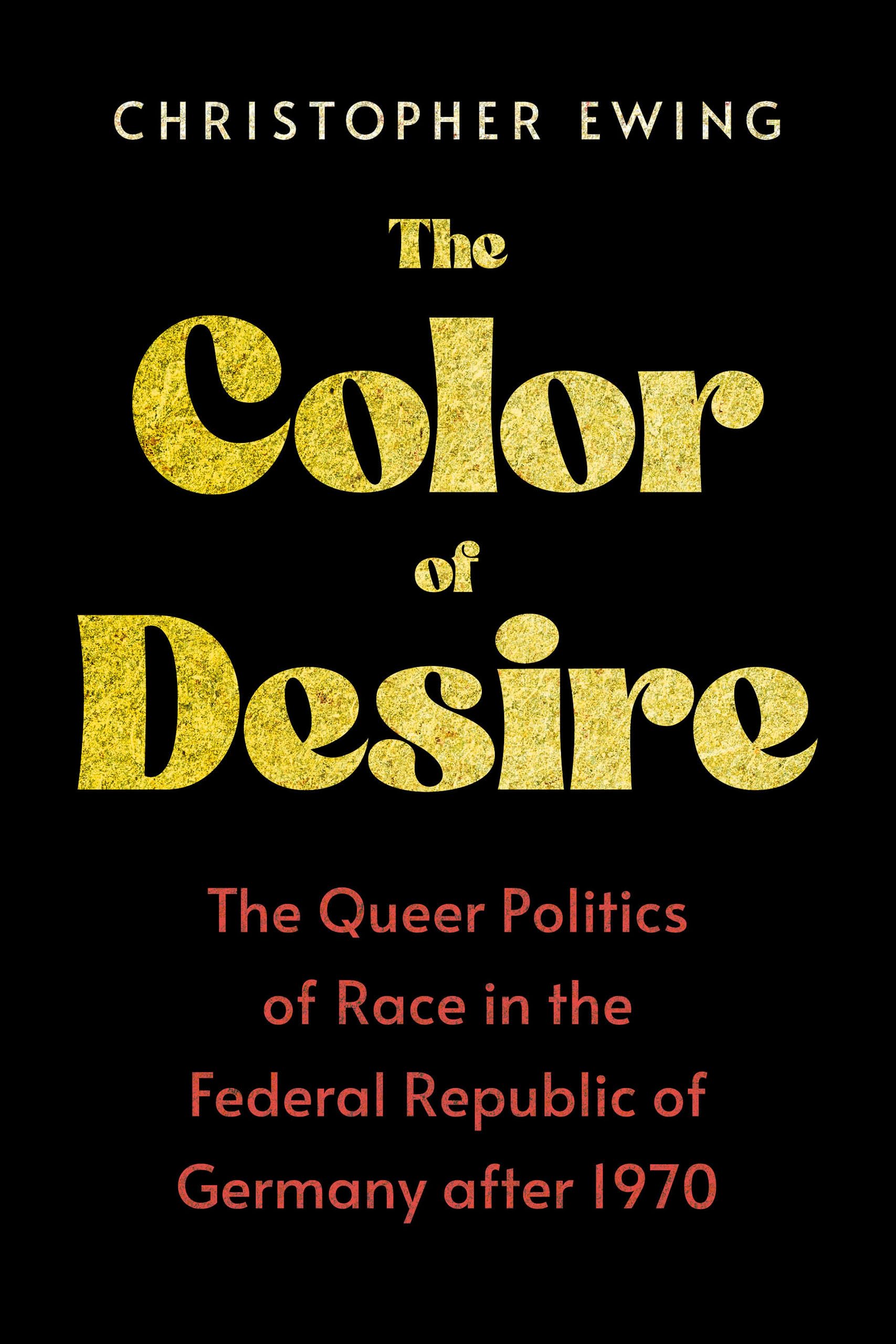 The Color of Desire: The Queer Politics of Race in the Federal Republic of Germany After 1970 Books