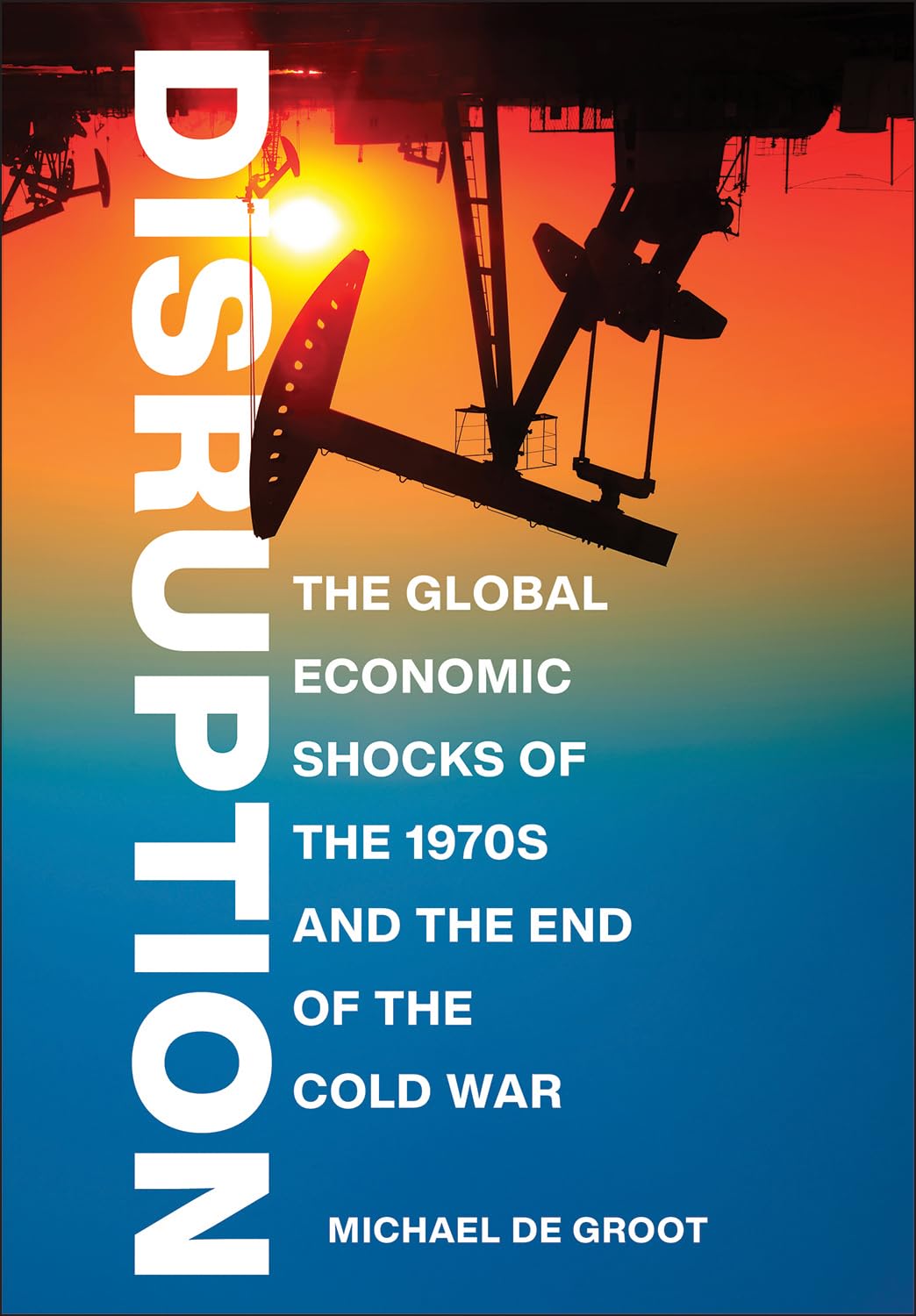 Disruption: The Global Economic Shocks of the 1970s and the End of the Cold War Politics & History