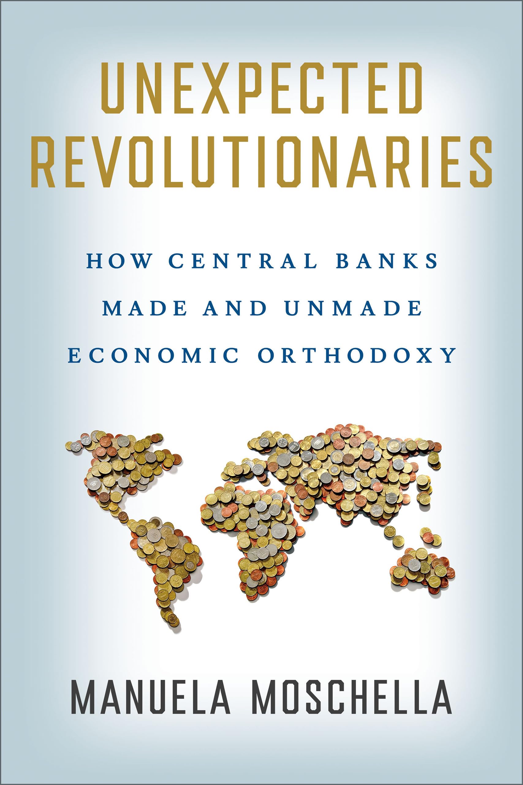 Unexpected Revolutionaries: How Central Banks Made and Unmade Economic Orthodoxy (Cornell Studies in Money) Business, Finance & Career