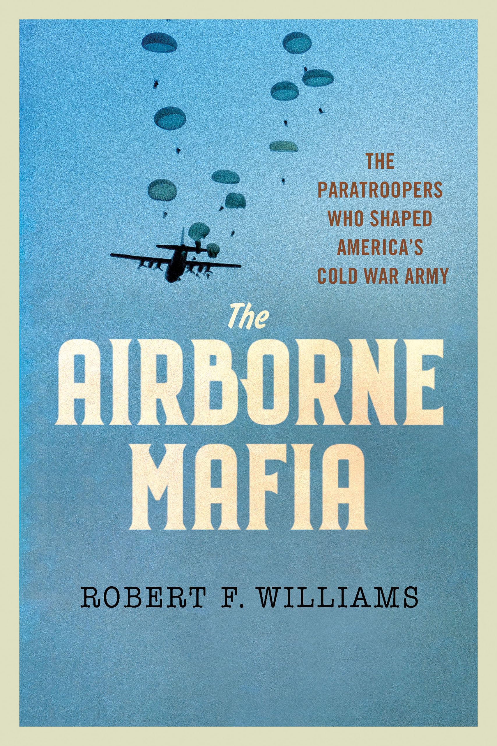 The Airborne Mafia: The Paratroopers Who Shaped America's Cold War Army (Battlegrounds: Cornell Studies in Military History) Social Sciences