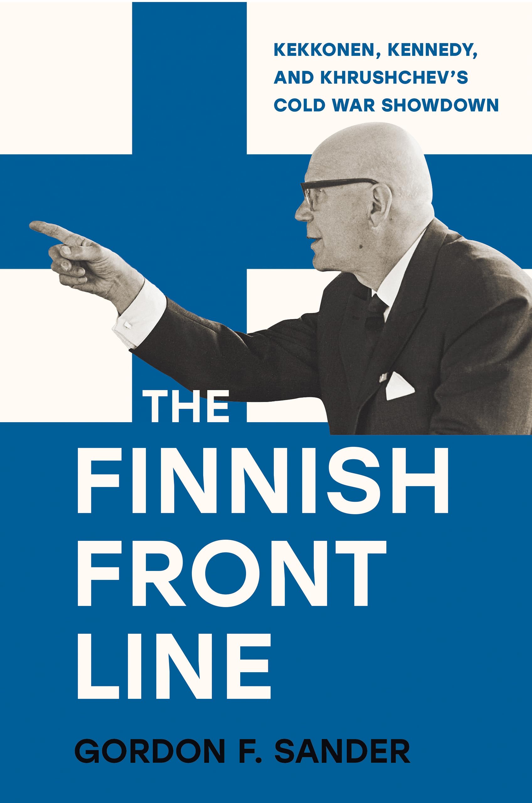 The Finnish Front Line: Kekkonen, Kennedy and Krushchev's Cold War Showdown Politics & Society