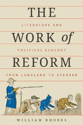 The Work of Reform: Literature and Political Ecology from Langland to Spenser Poetry