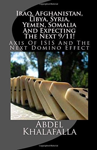 Iraq, Afghanistan, Libya, Syria, Yemen, Somalia And Expecting The Next 9/11!: Axis Of ISIS And The Next Domino Effect Politics & Society