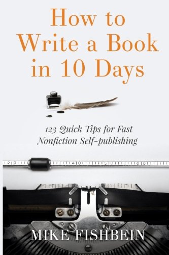 How to Write a Book in 10 Days: 123 Quick Tips for Fast Non-fiction Self-Publishing Business, Finance & Career