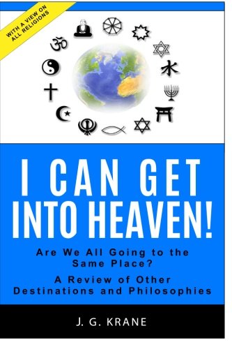 I Can Get Into Heaven!: Are we all going to the same place? A review of other destinations and philosophies Religion & Esotericism