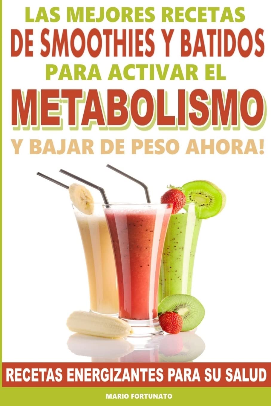 Las Mejores Recetas de Smoothies y Batidos Para Activar el Metabolismo Para Bajar de Peso Ahora: Recetas Energizantes Para su Salud book