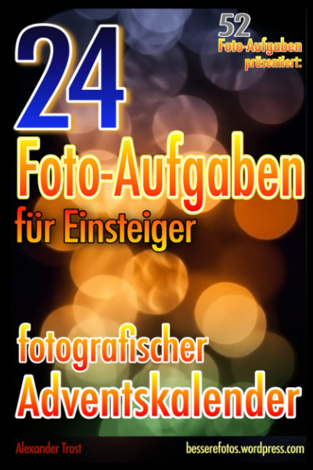 52 Foto-Aufgaben präsentiert: 24 Foto-Aufgaben: Fotografischer Adventskalender Media & Communication