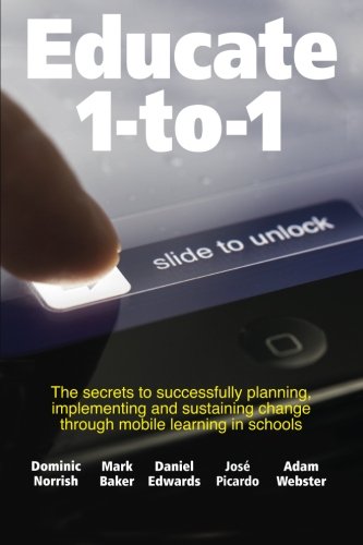 Educate 1-to-1: The secret to successful planning, implementing and sustaining change through mobile learning in schools book