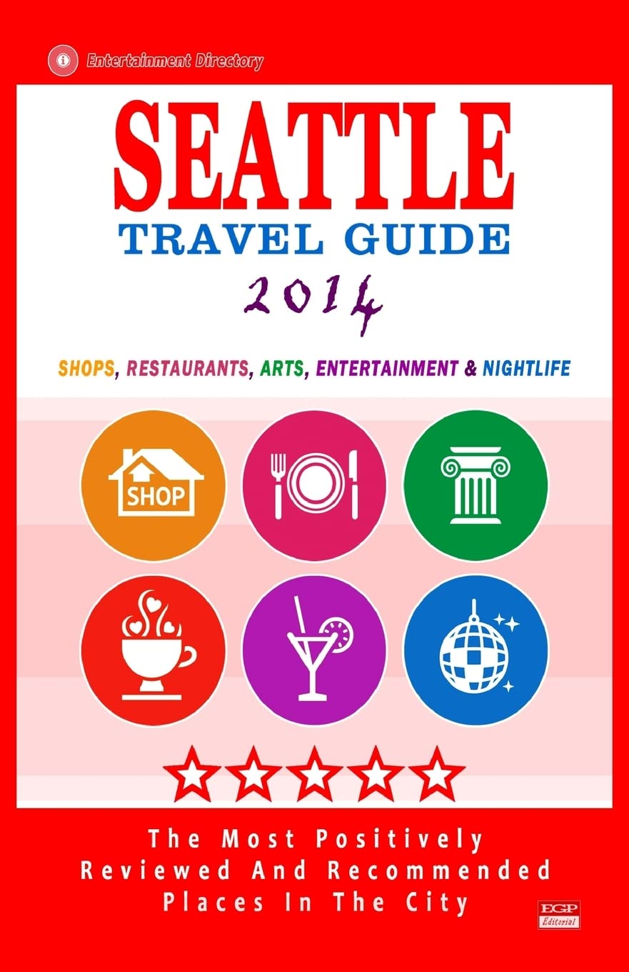 Seattle Travel Guide 2014: Shops, Restaurants, Arts, Entertainment and Nightlife in Seattle, Washington (City Travel Guide 2014) Travel