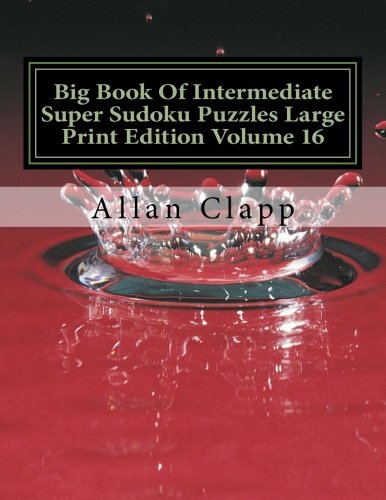 Big Book Of Intermediate Super Sudoku Puzzles Large Print Edition Volume 16 (Intermediate Super Sudoku Puzzles Large Print Edition (Big Book), Band 16) Leisure & Fun