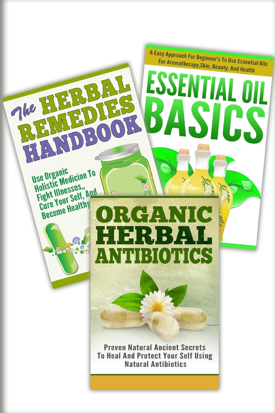 Essential Oils Basic, The Herbal Remedies, Organic Herbal Antibiotics: 3 In 1 Essential Oils Basic + The Herbal Remedies + Organic Herbal Antibiotics (Essential Oils Box Set, Band 30) Medicine