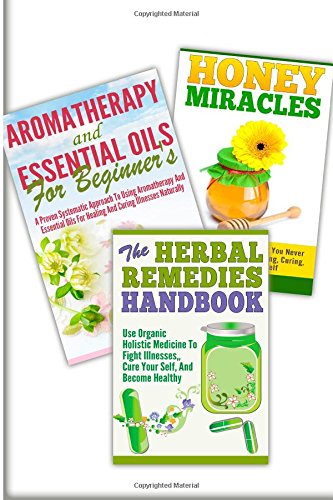 Honey Miracles, Aromatherapy And Essential Oils For Beginner's, The Herbal Remedies: 3 In 1 Honey Miracles + Aromatherapy And Essential Oils For ... Remedies (Essential Oils Box Set, Band 31) Medicine