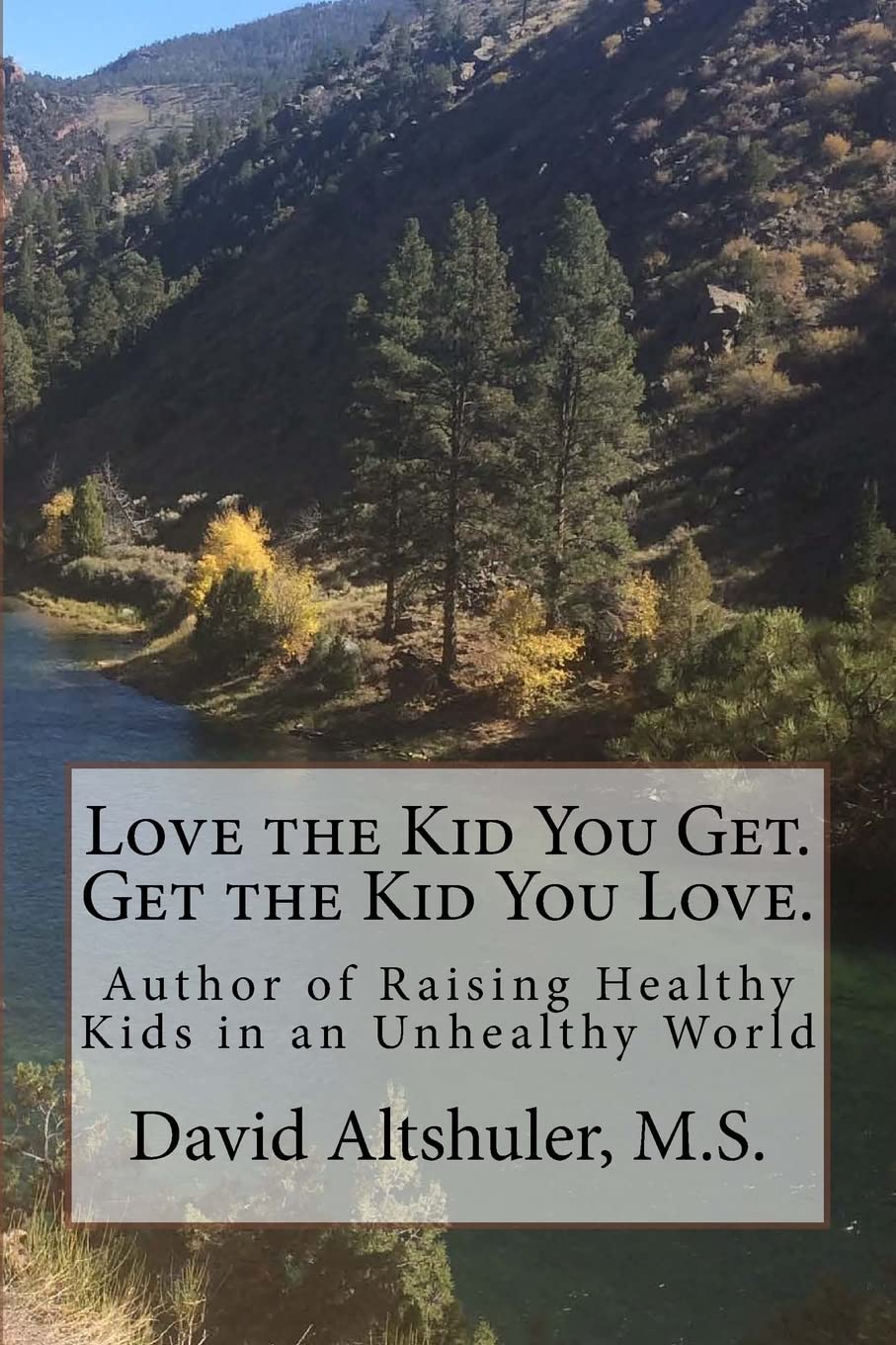 Love the Kid You Get. Get the Kid You Love Parents & Children