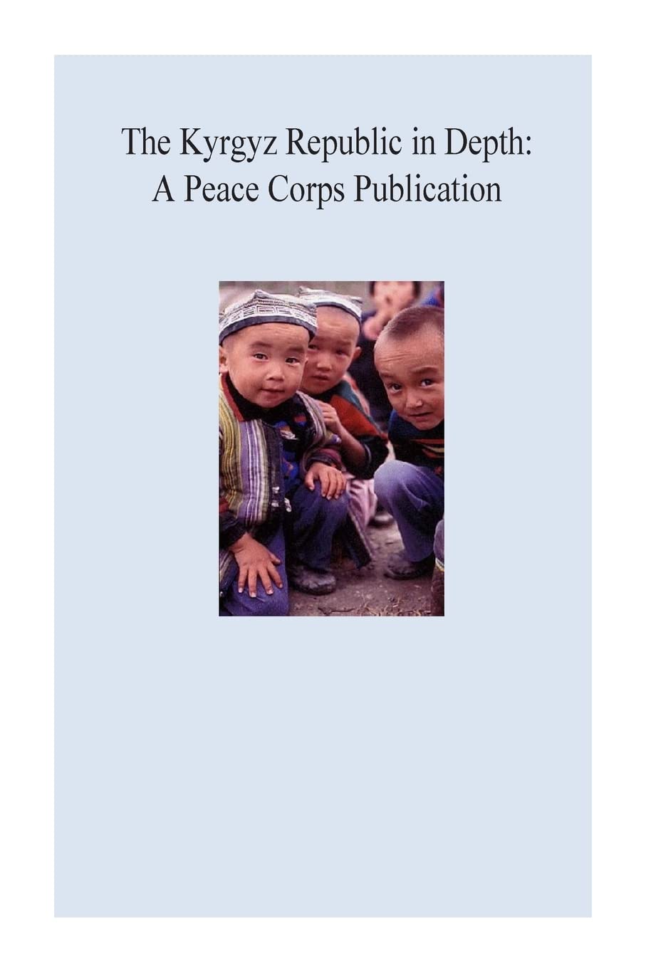The Kyrgyz Republic in Depth: A Peace Corps Publication Travel