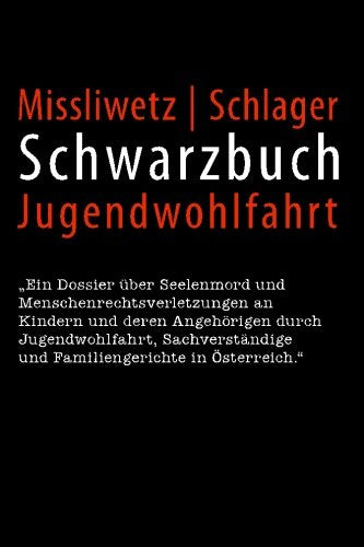 Schwarzbuch Jugendwohlfahrt: Ein Dossier über Seelenmord und Menschenrechtsverletzungen an Kindern und deren Angehörigen durch Jugendwohlfahrt, Sachverständige und Familiengerichte in Österreich. Parents & Children