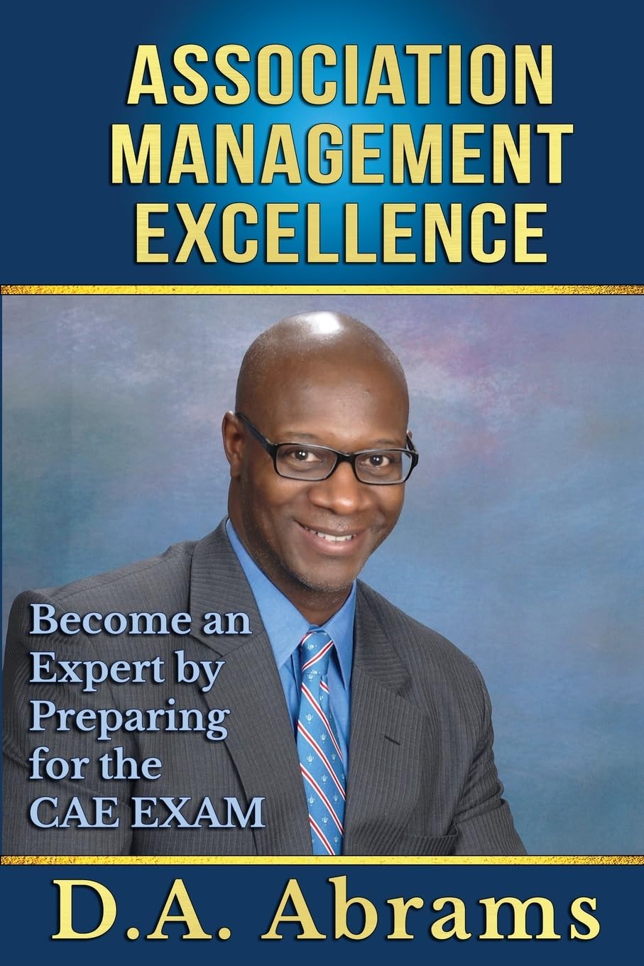 Association Management Excellence: Become an Expert by Preparing for the CAE Exam Business, Finance & Career