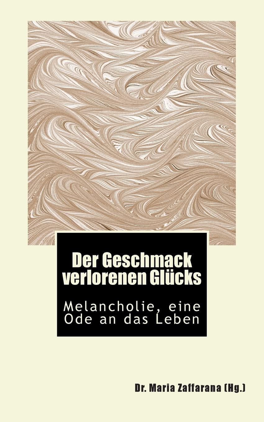 Der Geschmack verlorenen Glücks: Melancholie, eine Ode an das Leben Essays & Short Stories