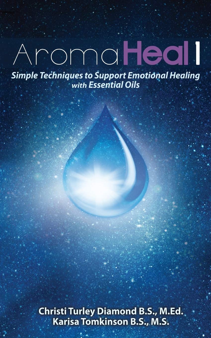 Aroma Heal 1: Simple Techniques To Support Emotional Healing With Essential Oils Self-help