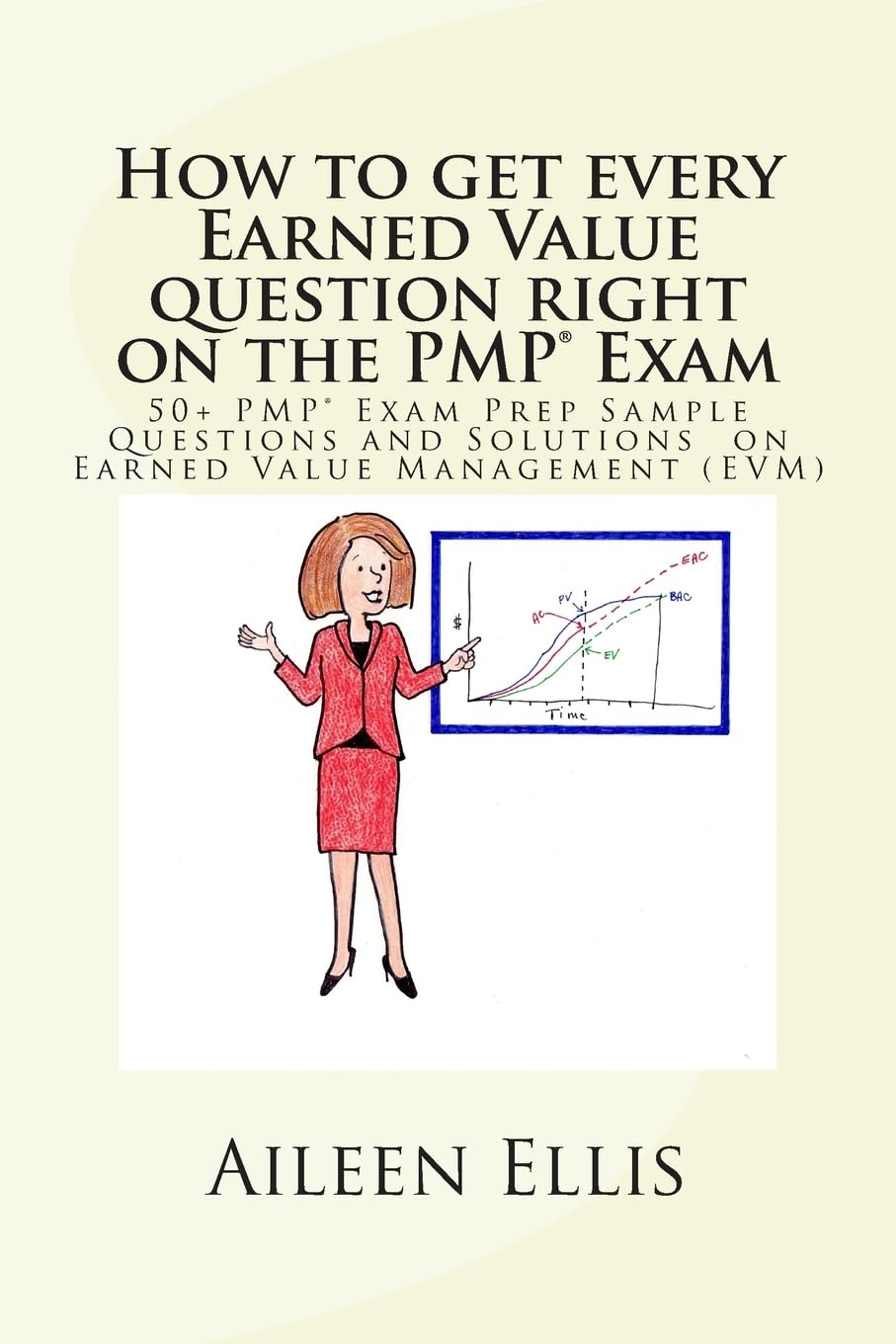 How to get every Earned Value question right on the PMP® Exam: 50+ PMP® Exam Prep Sample Questions and Solutions on Earned Value Management (EVM) book
