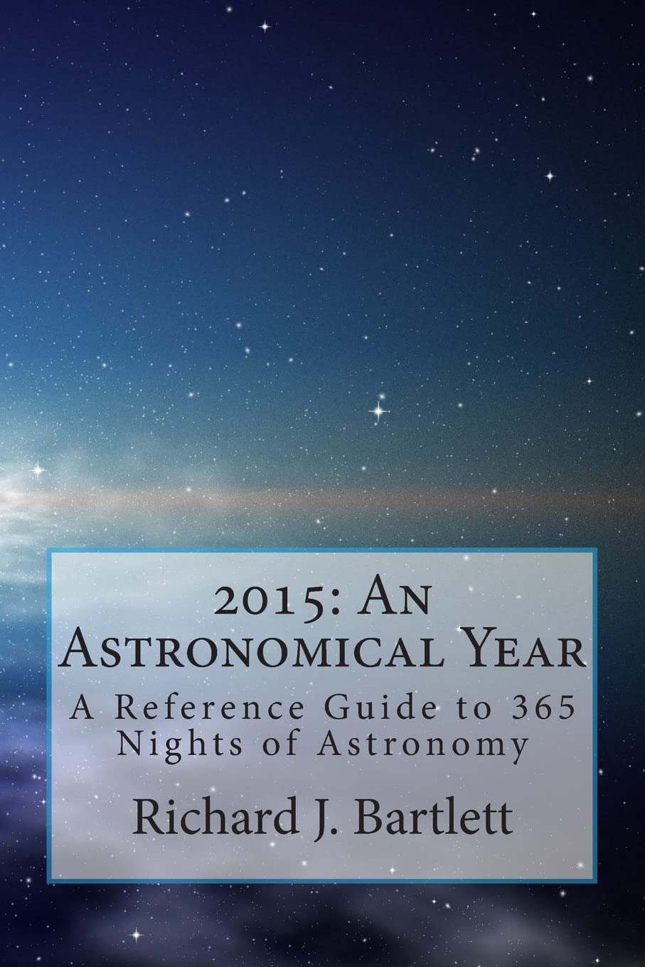 2015: An Astronomical Year: A Reference Guide to 365 Nights of Astronomy Natural Sciences