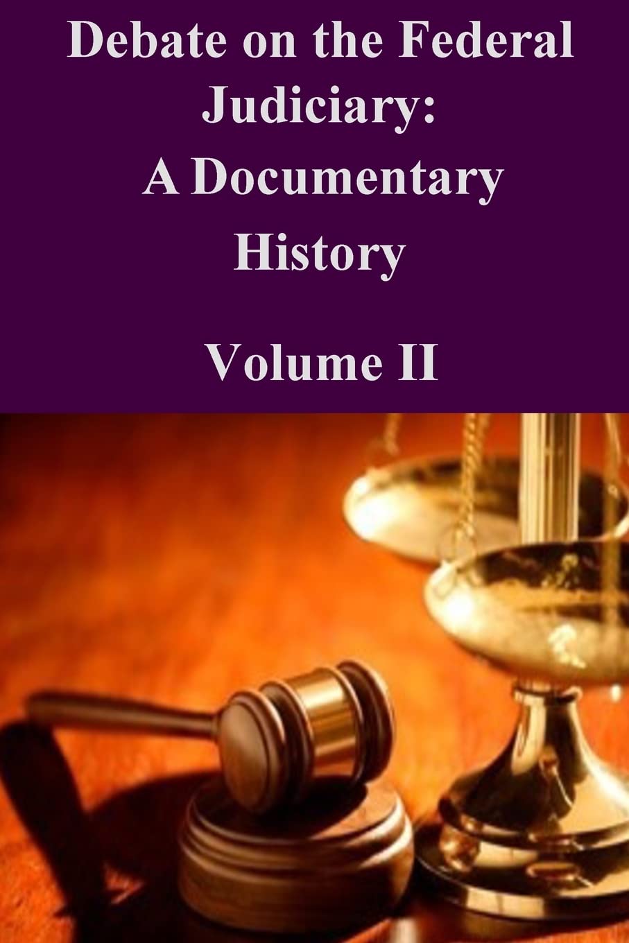 Debate on the Federal Judiciary: A Documentary History Volume II Politics & History