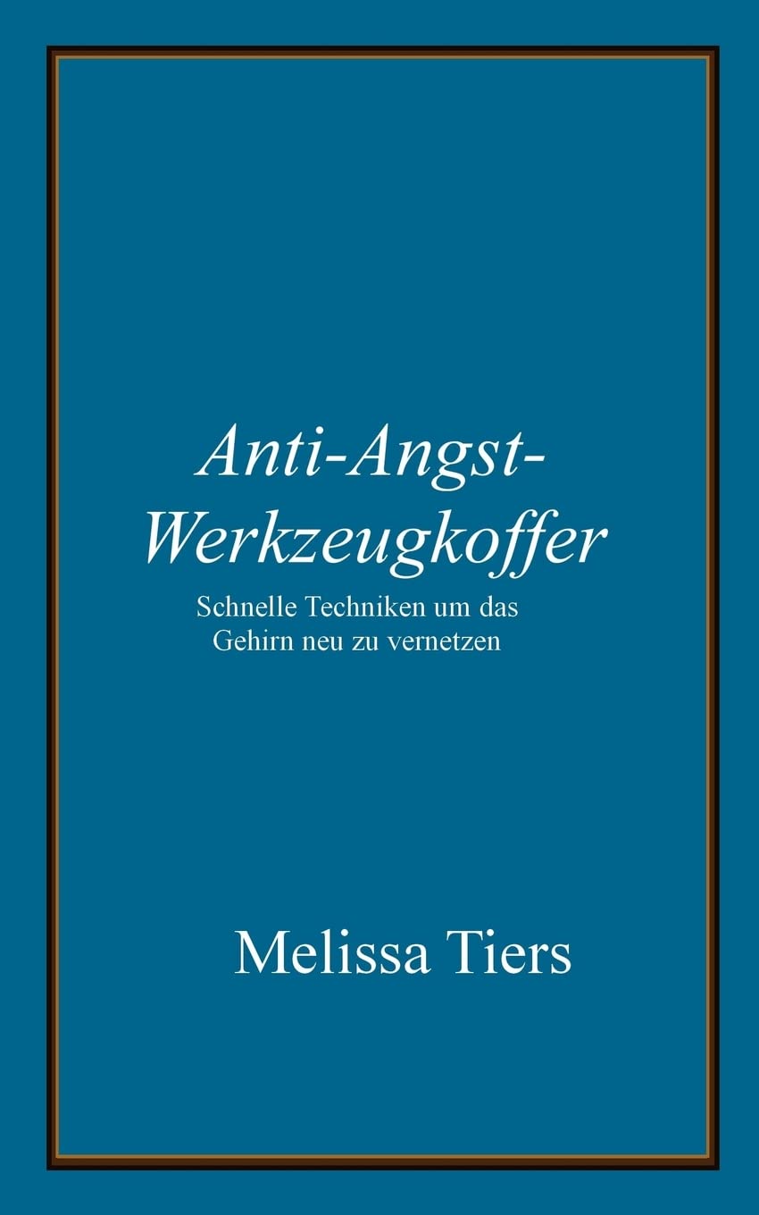 Anti-Angst-Werkzeugkoffer: Schnelle Techniken um das Gehirn neu zu vernetzen Psychology