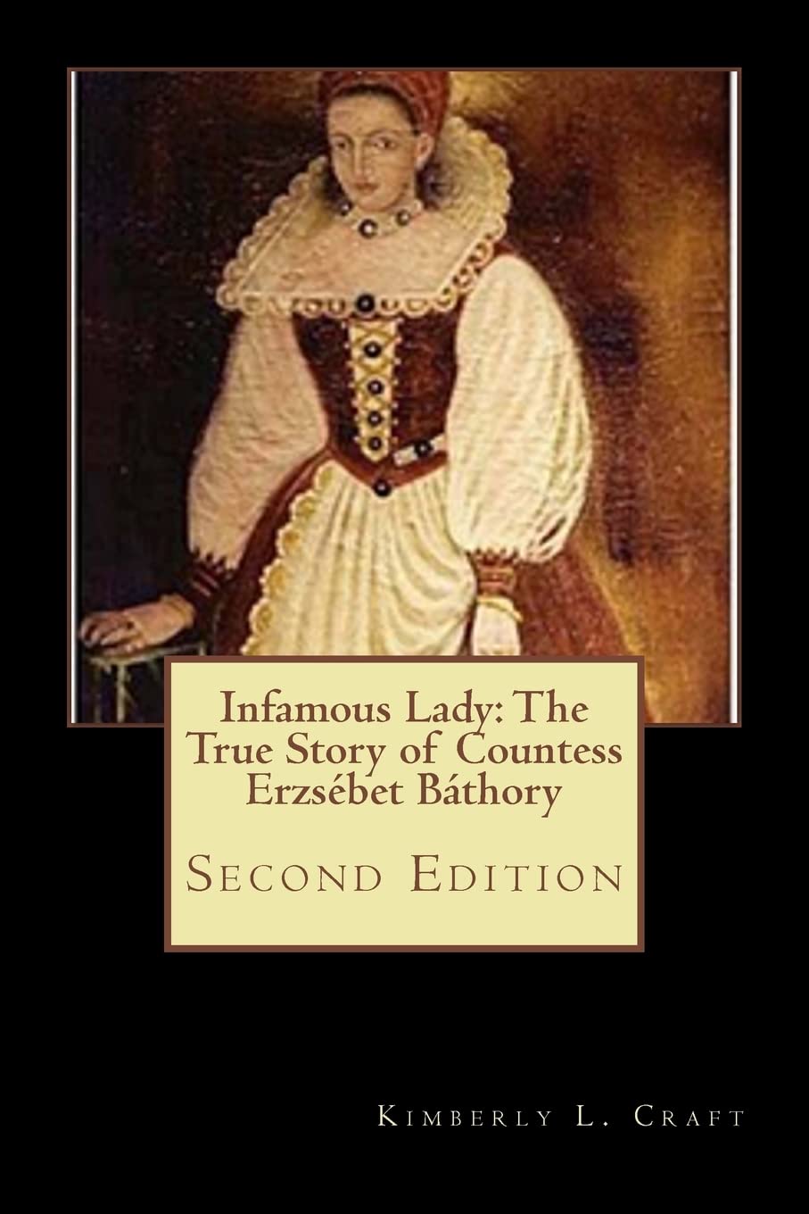 Infamous Lady: The True Story of Countess Erzsébet Báthory: Second Edition Politics & Society