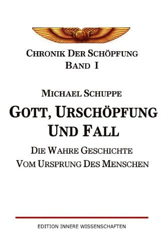 Gott, Urschöpfung und Fall: Die wahre Geschichte vom Ursprung des Menschen (Chronik der Schöpfung, Band 1) Religion & Esotericism