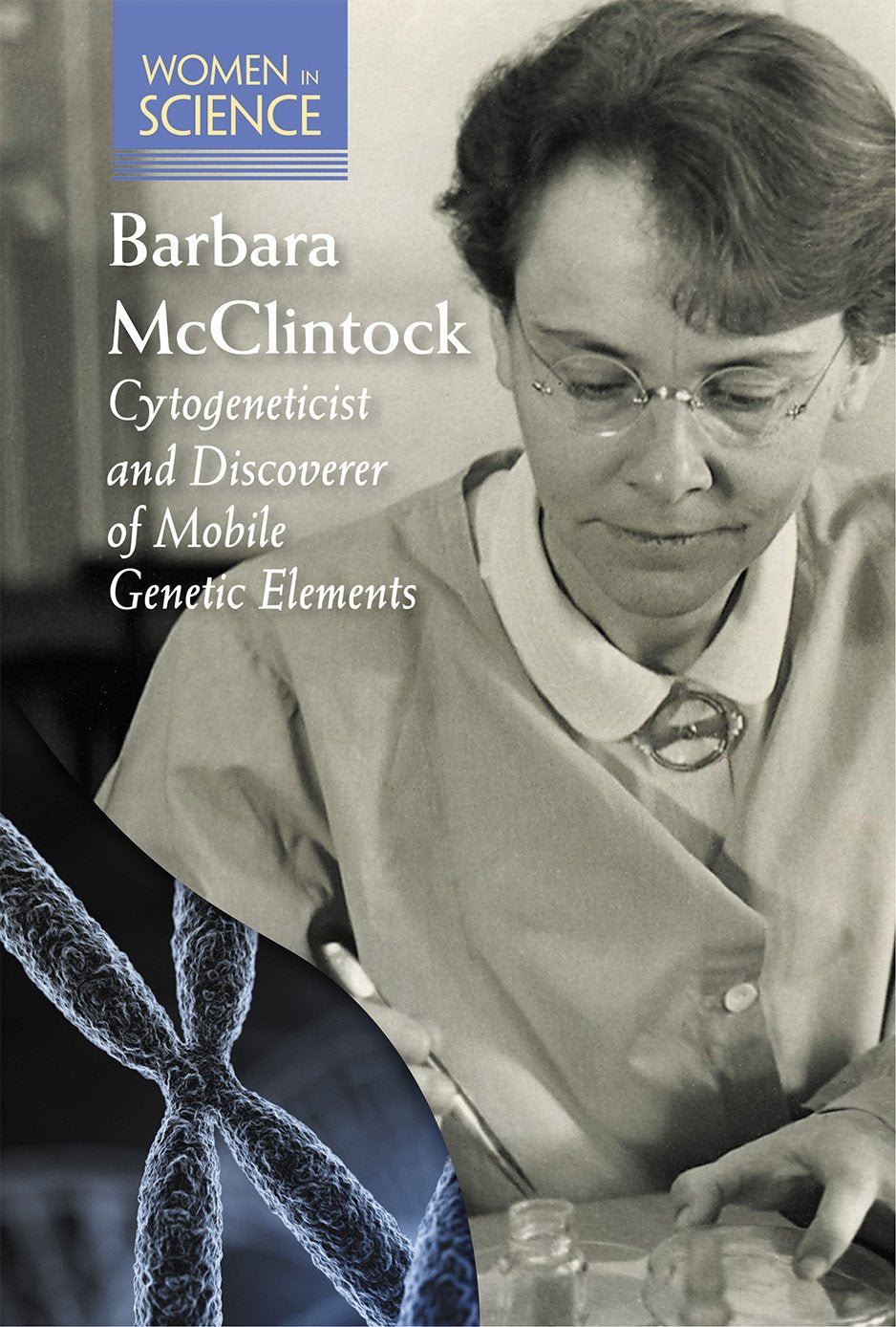 Barbara McClintock: Cytogeneticist and Discoverer of Mobile Genetic Elements (Women in Science) Young adult books