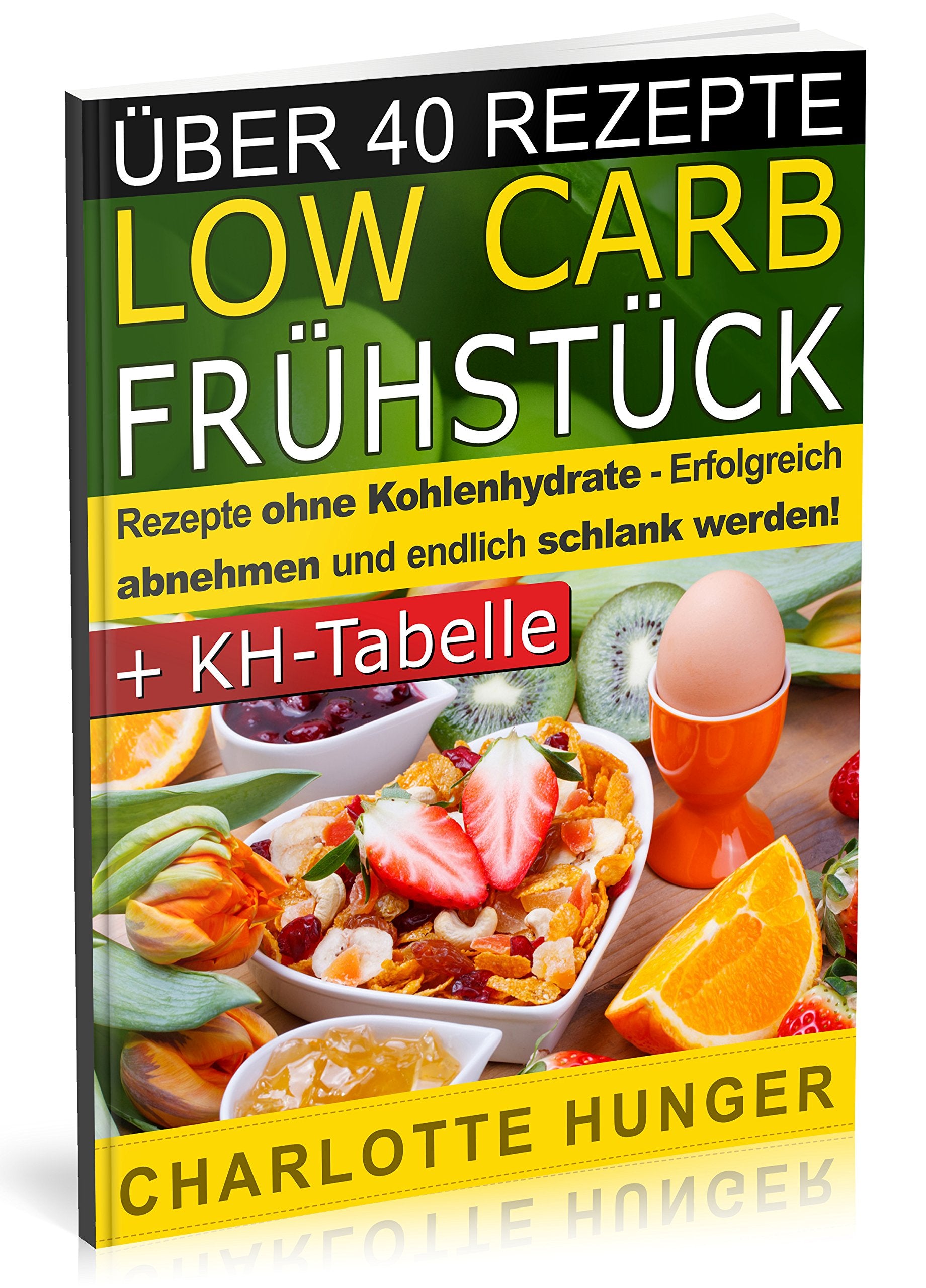 Rezepte ohne Kohlenhydrate: Low Carb Fruehstueck - Das Diaet-Kochbuch + Kohlenhydrate-Tabelle (Erfolgreich abnehmen und endlich schlank werden mit kohlenhydratarmer Ernaehrung! | DEUTSCH) Health, Nutrition & Fitness