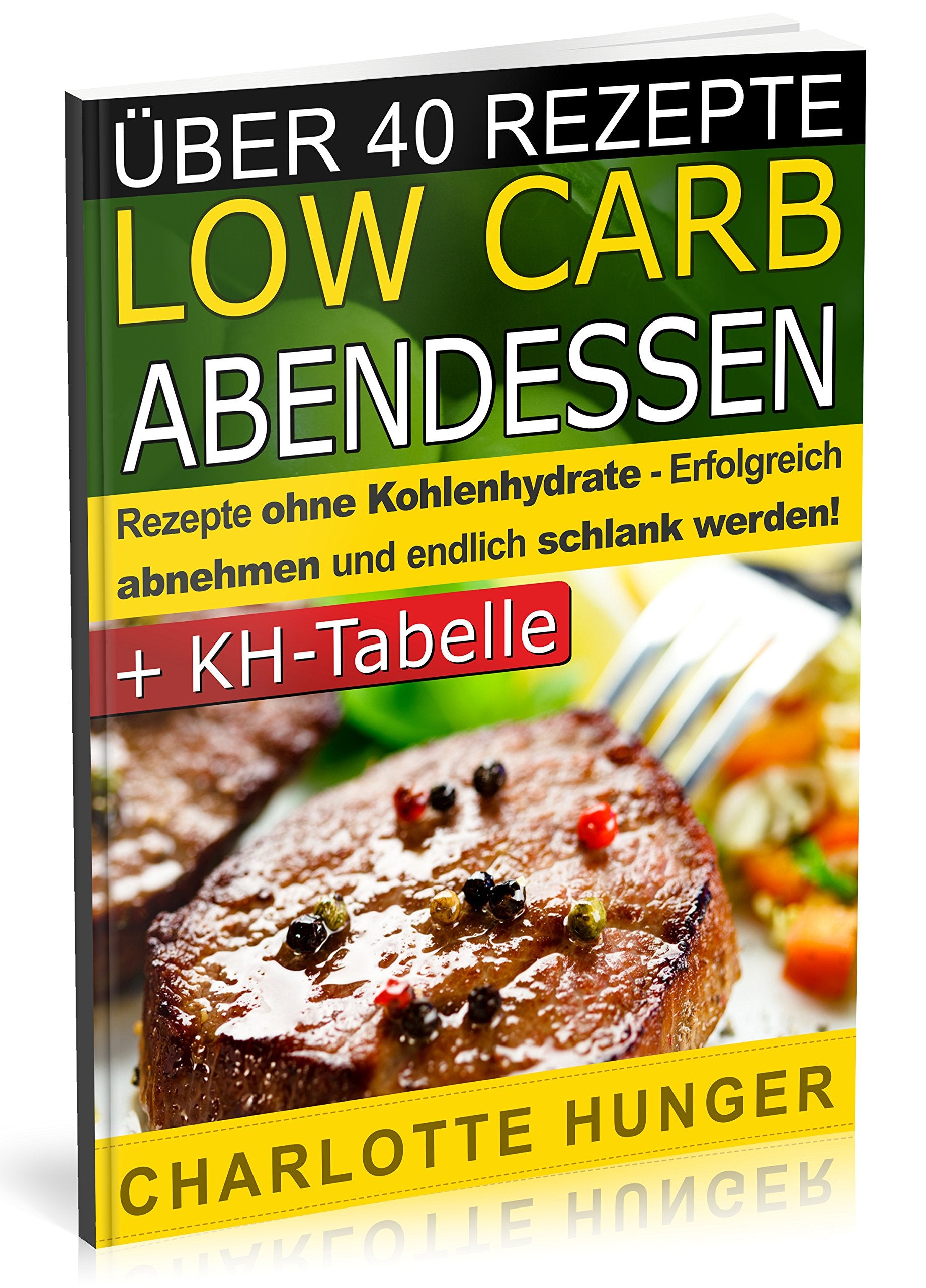 Rezepte ohne Kohlenhydrate: Low Carb Abendessen - Das Diaet-Kochbuch + Kohlenhydrate-Tabelle (Erfolgreich abnehmen und endlich schlank werden mit kohlenhydratarmer Ernaehrung! | DEUTSCH) Cooking & Enjoying