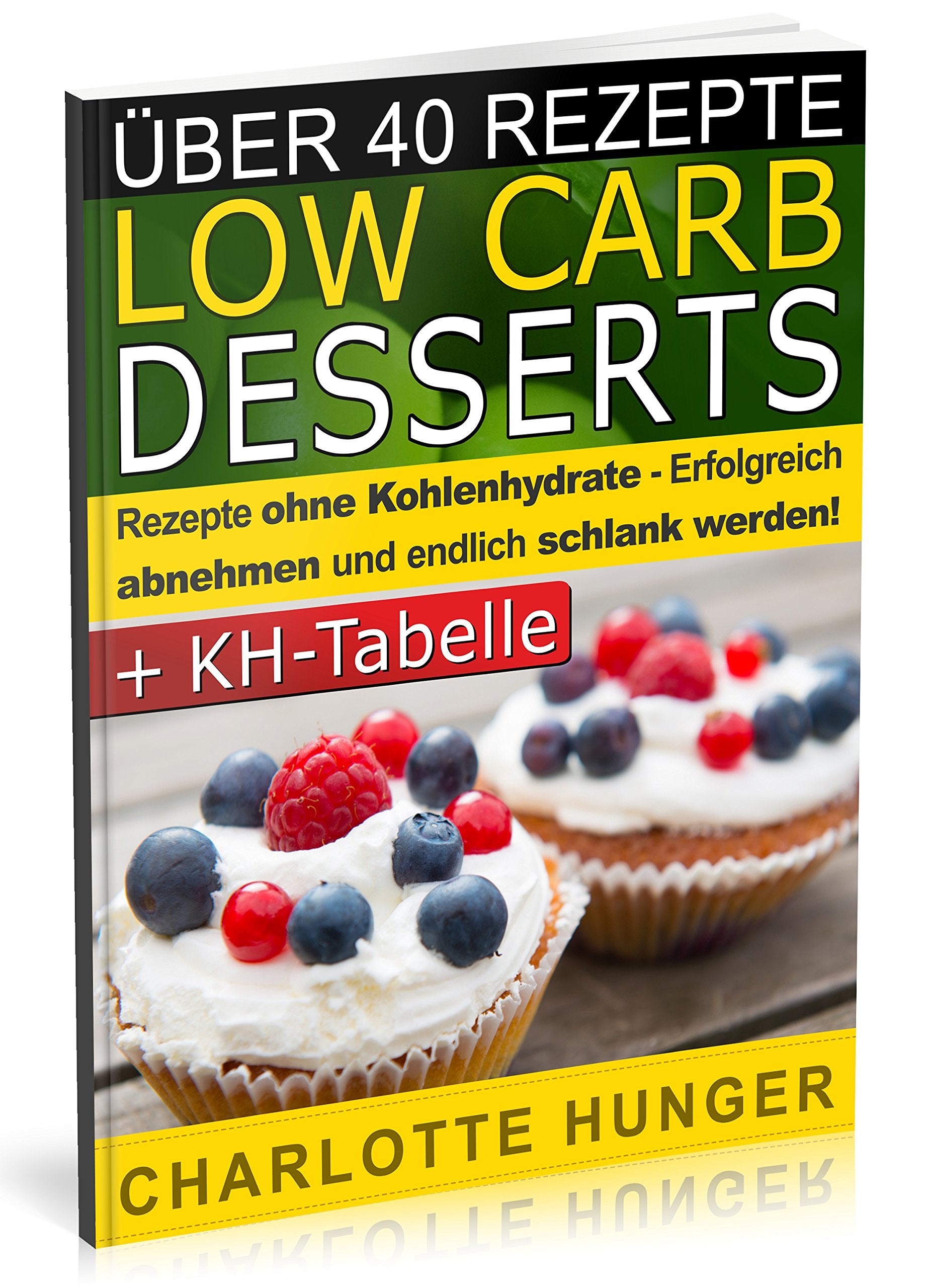 Rezepte ohne Kohlenhydrate: Low Carb Desserts - Das Diaet-Kochbuch + Kohlenhydrate-Tabelle (Erfolgreich abnehmen und endlich schlank werden mit kohlenhydratarmer Ernaehrung! | DEUTSCH) Health, Nutrition & Fitness