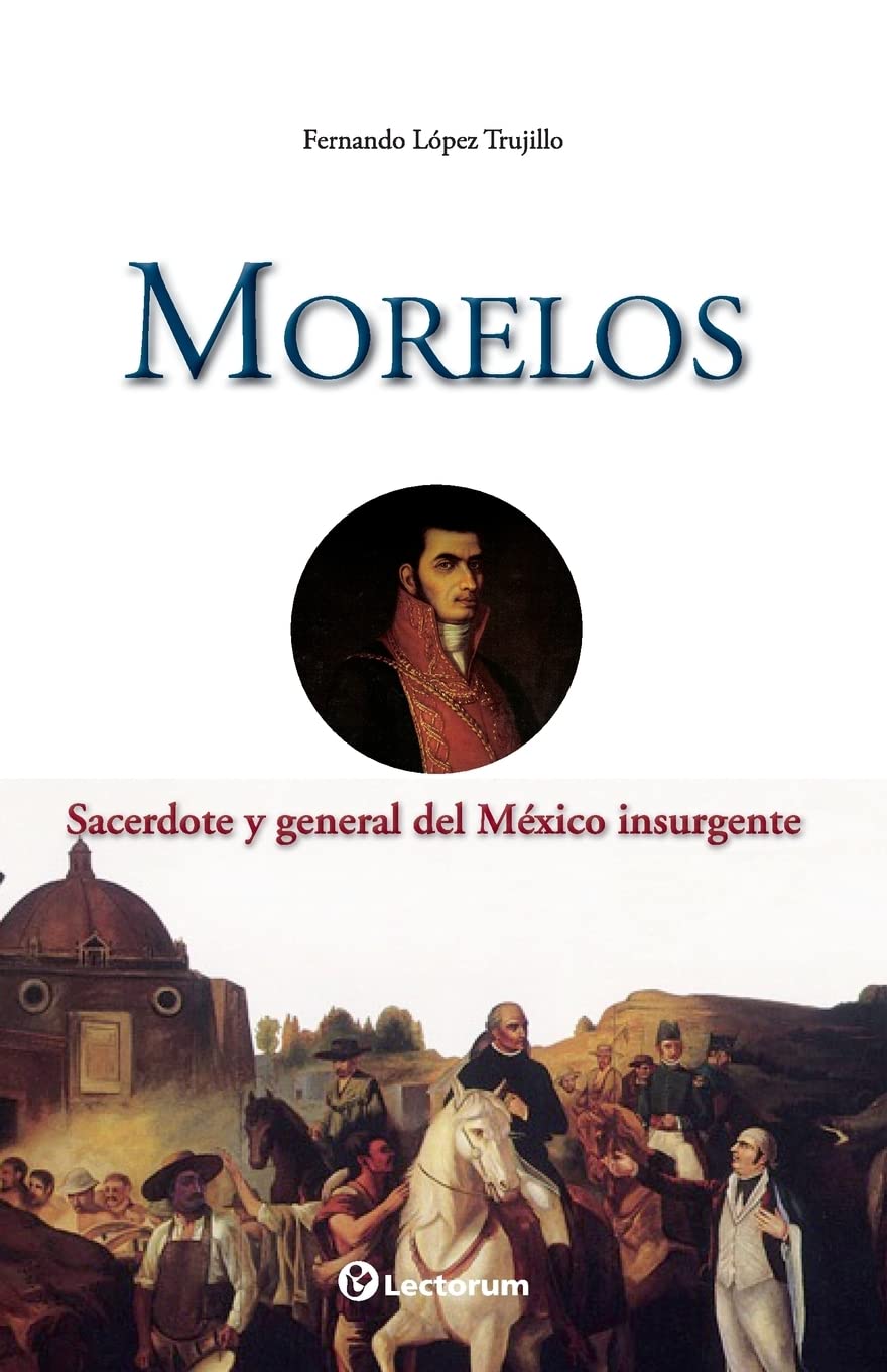 Morelos: Sacerdote y general del Mexico insurgente (Guerreros y estrategas, Band 2) Social Sciences