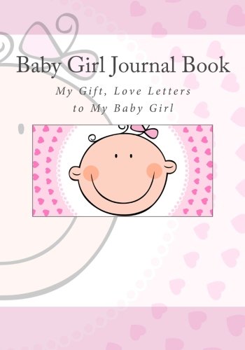 Baby Girl Journal Book: My Gift, Love Letters to My Baby Girl (Treasured for a Lifetime, Band 7) Books