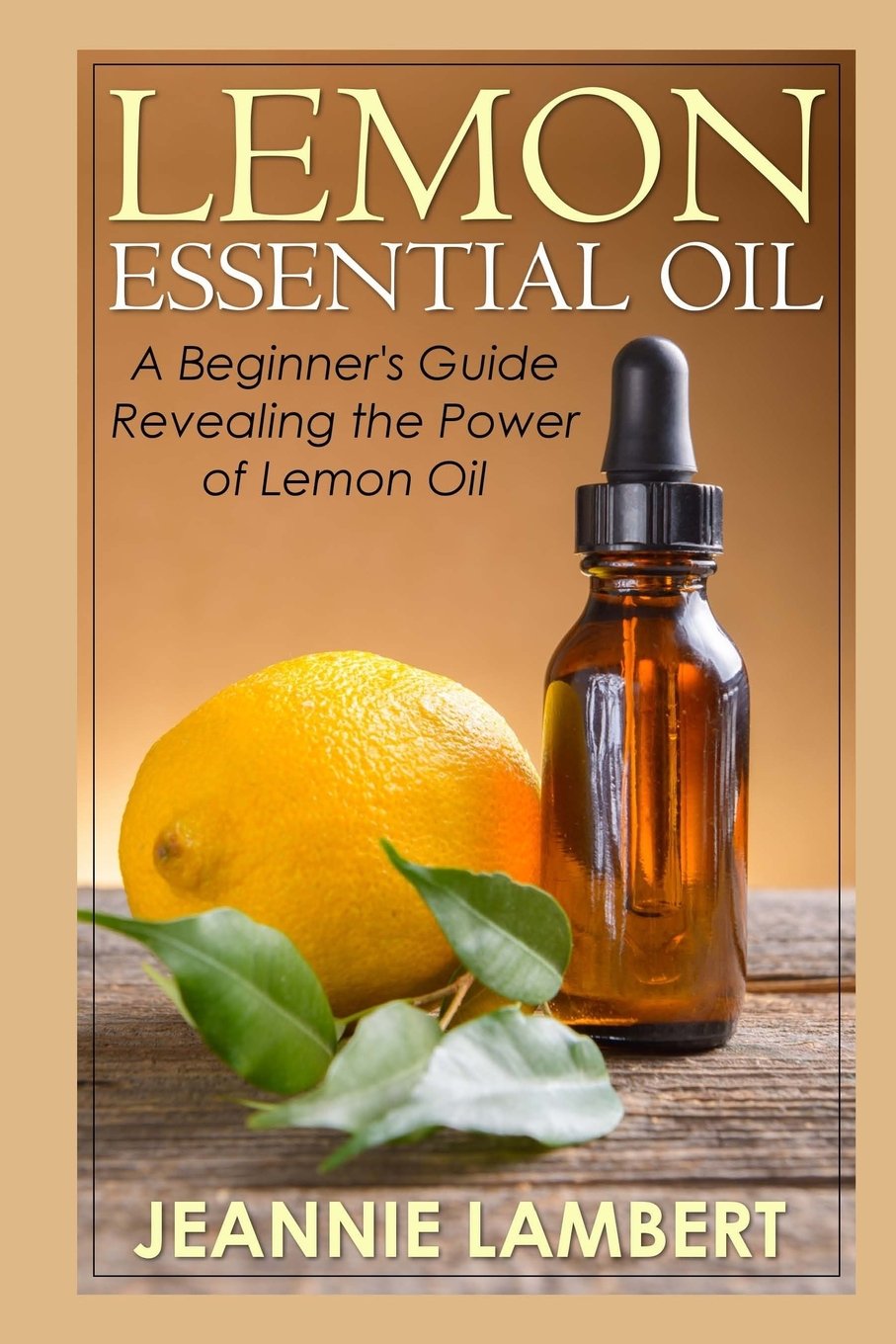 Lemon Essential Oil: A Beginner's Guide Revealing the Power of Lemon Oil Health, Nutrition & Fitness