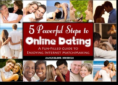 5 Powerful Steps to Online Dating: A Fun Filled Guide to Enjoying Internet Match-Making Books