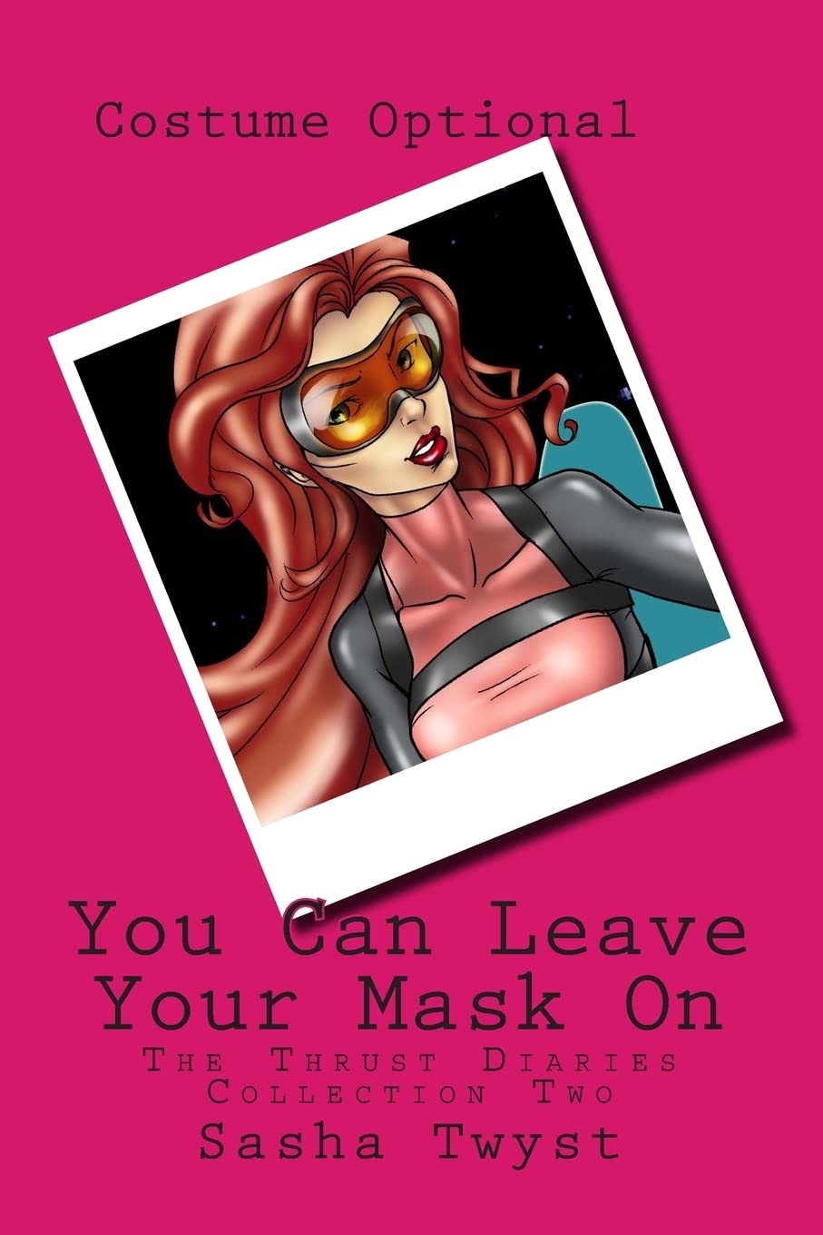 You Can Leave Your Mask On: The Thrust Diaries - Collection Two Eroticism
