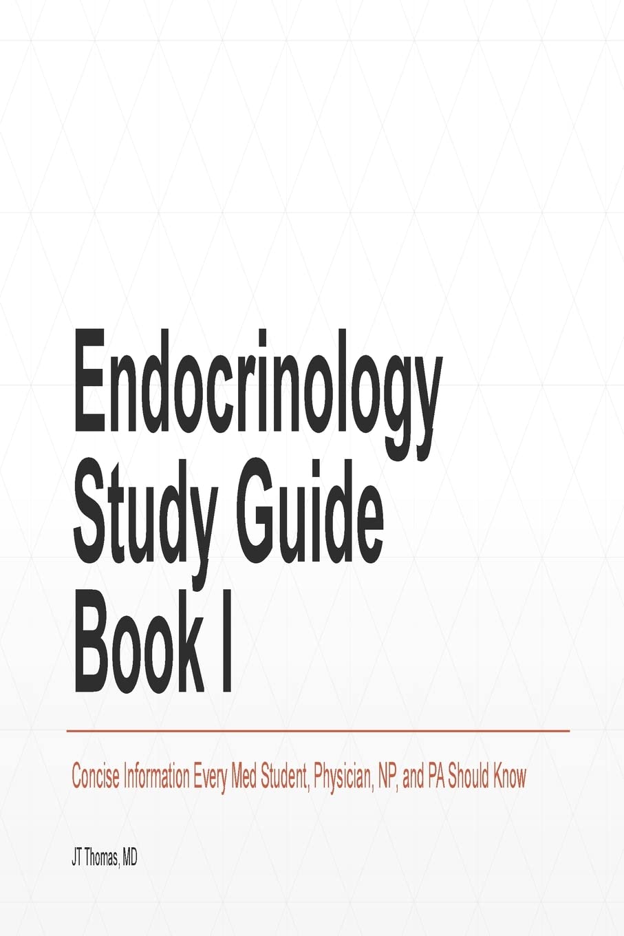 Endocrinology Study Guide Book I: Concise Information That Medical Students, Nurse Practitioners, Physician Assistants, and Resident Physicians Should Know Medicine