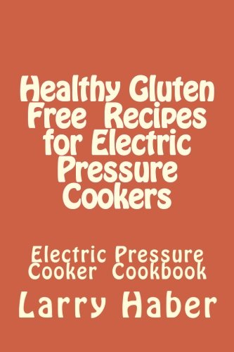 Healthy Gluten Free Recipes for Electric Pressure Cookers Cooking & Enjoying