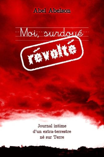 Moi, surdoué révolté (Deuxième édition): Journal intime d'un extra-terrestre né sur Terre Memories