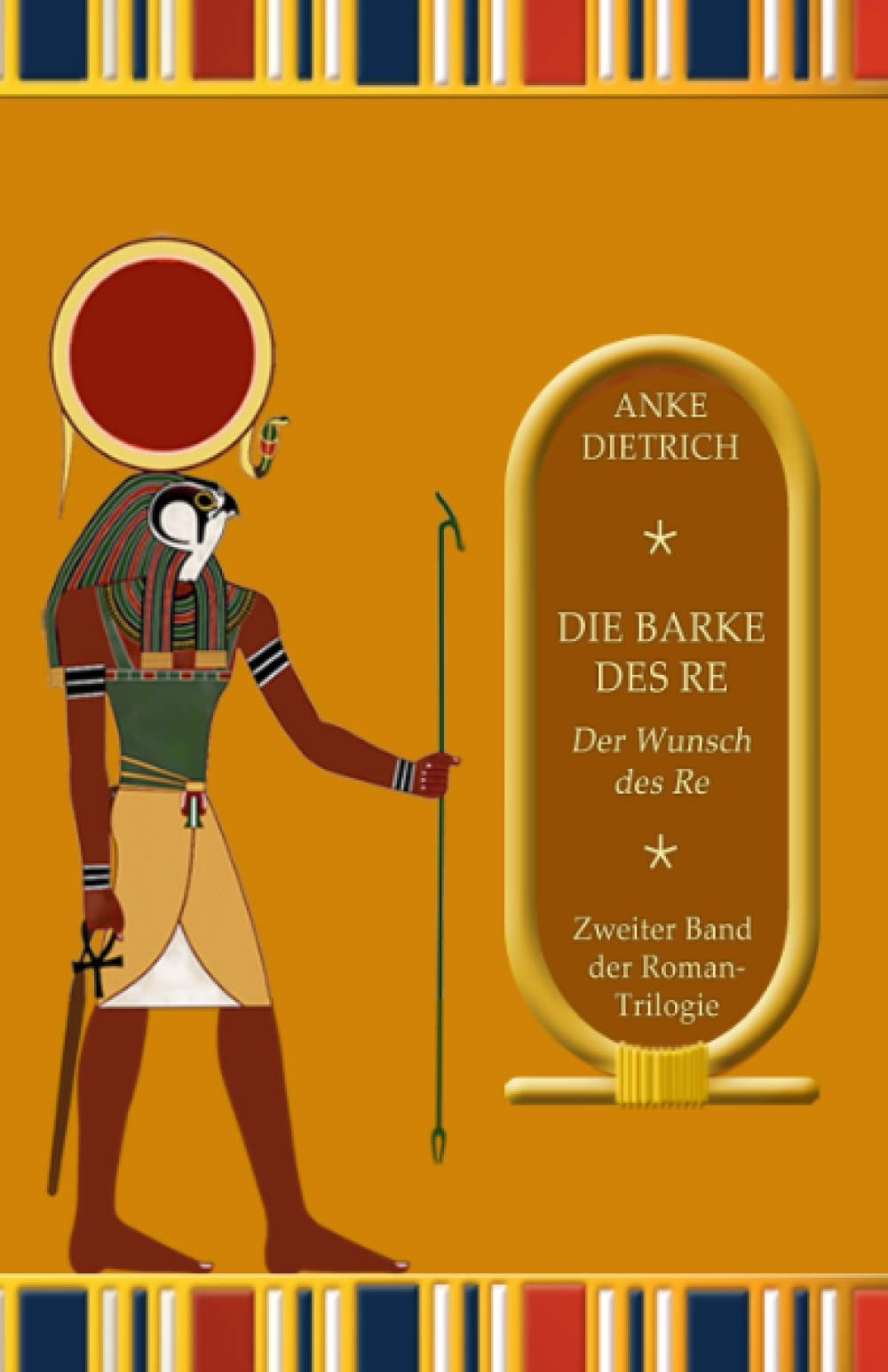 Die Barke des Re - Der Wunsch des Re -: Zweiter Teil der Roman-Trilogie aus dem alten Ägypten Historical Fiction