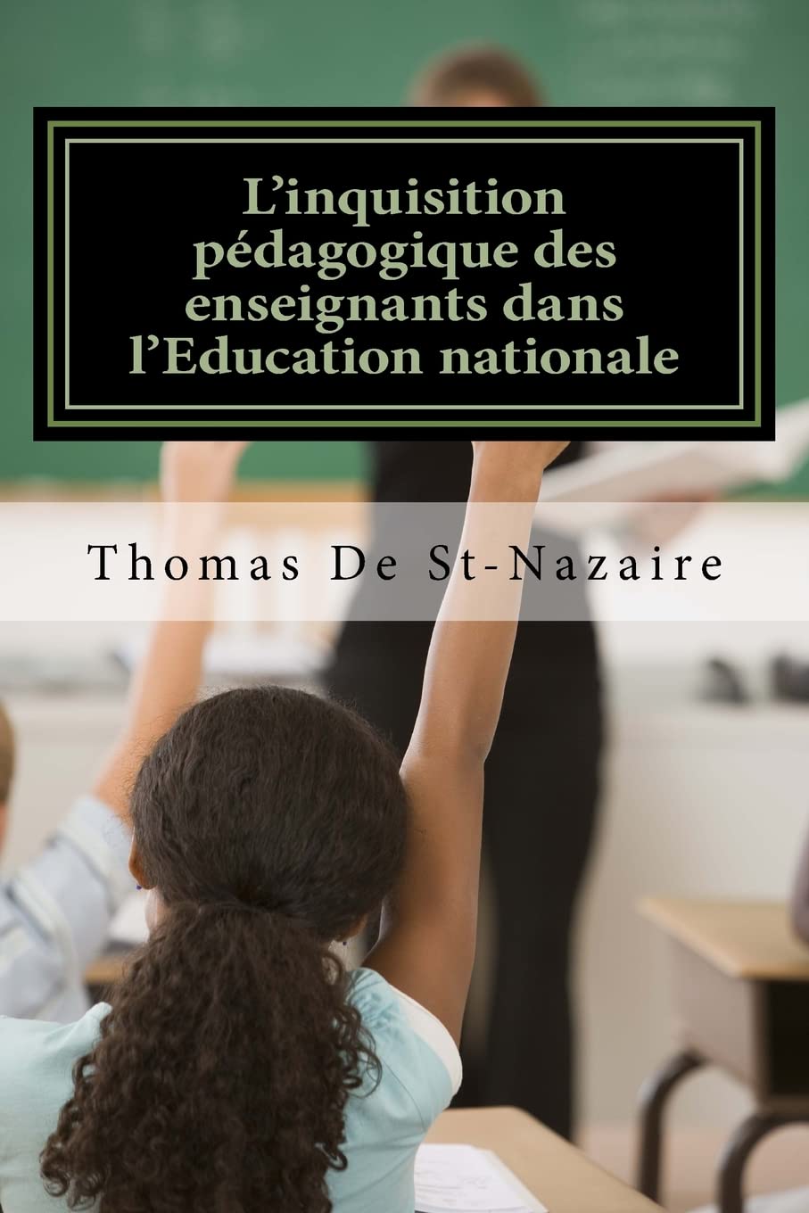 L'inquisition pédagogique des enseignants dans l'Education nationale: Parents d'élèves, indignez-vous! book
