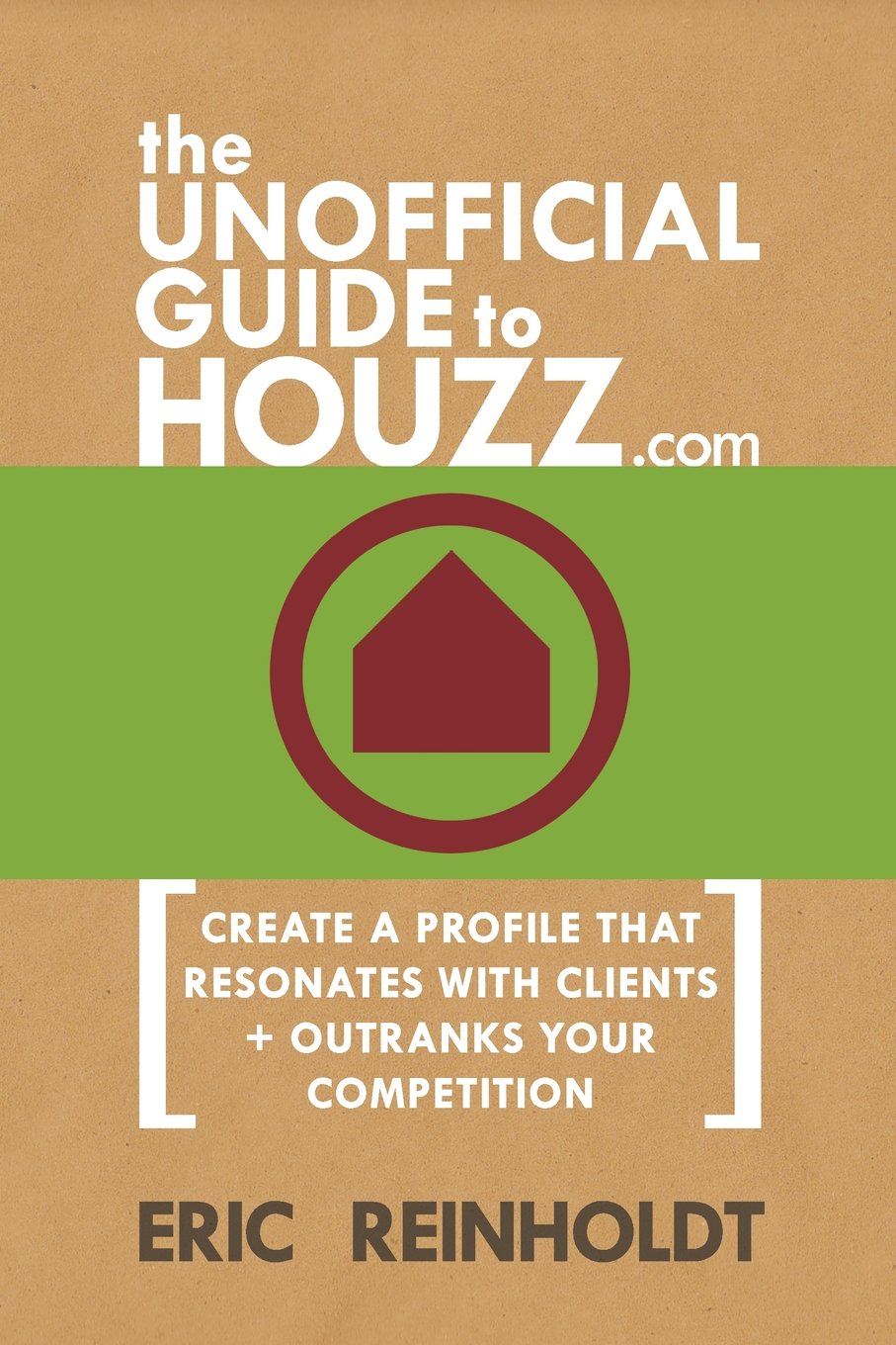 The Unofficial Guide to Houzz.com: Create a Profile That Resonates with Clients and Outranks Your Competition Business, Finance & Career