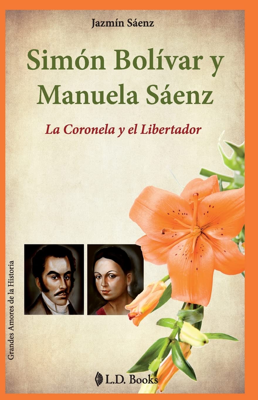 Simon Bolivar y Manuela Saenz: La Coronela y el Libertador (Grandes amores de la historia, Band 9) Memories