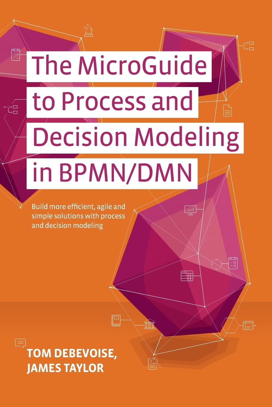 Product Image: The MicroGuide to Process and Decision Modeling in BPMN/DMN: Building More Effective Processes by Integrating Process Modeling with Decision Modeling