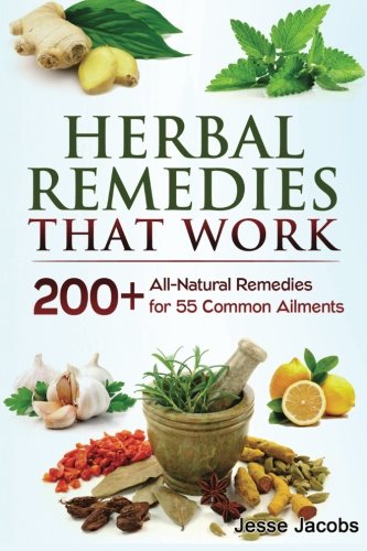 Herbal Remedies That Work: A Herbal Remedies Handbook of 200+ All-Natural Remedies for 55 Common Ailments Health, Nutrition & Fitness