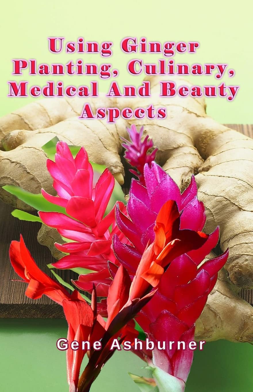 Using Ginger: Planting, Culinary, Medical And Beauty Aspects Health, Nutrition & Fitness
