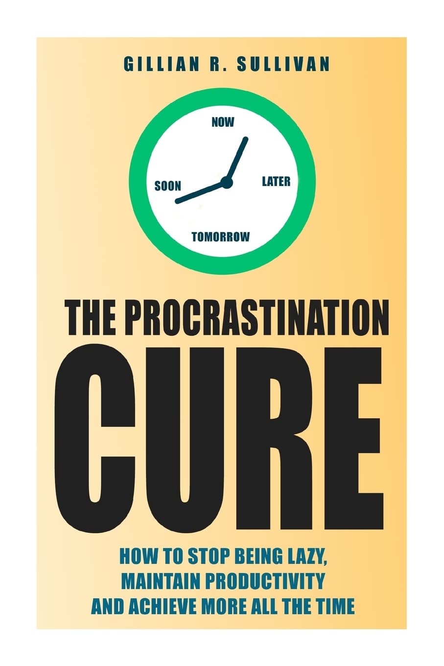 The Procrastination Cure: How to Stop Being Lazy, Maintain Productivity and Achieve More all the Time Business, Finance & Career