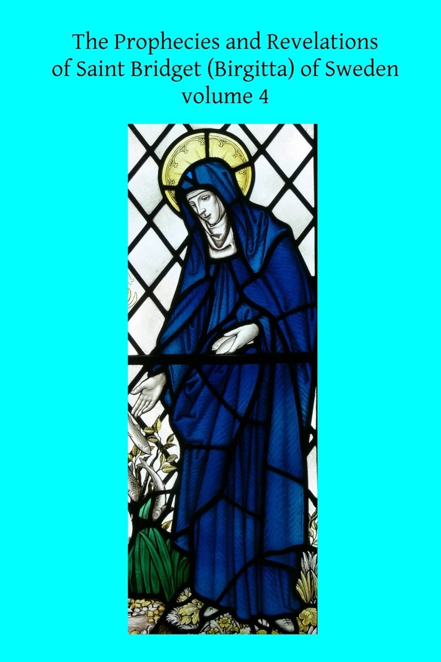 The Prophecies and Revelations of Saint Bridget (Birgitta) of Sweden: Volume 4 book