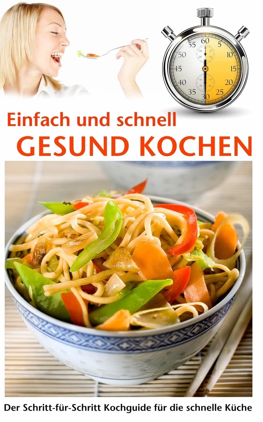 Einfach und schnell gesund kochen: Der Schritt-für-Schritt Kochguide für die schnelle Küche book